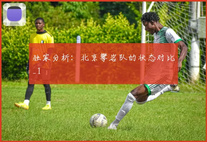 独家分析：北京攀岩队的状态对比_1